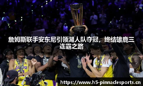 詹姆斯联手安东尼引领湖人队夺冠，终结雄鹿三连霸之路