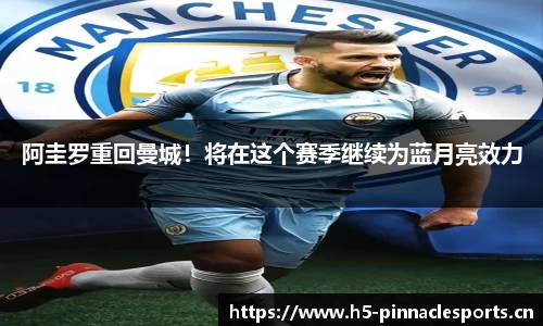 阿圭罗重回曼城！将在这个赛季继续为蓝月亮效力