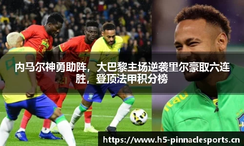 内马尔神勇助阵，大巴黎主场逆袭里尔豪取六连胜，登顶法甲积分榜