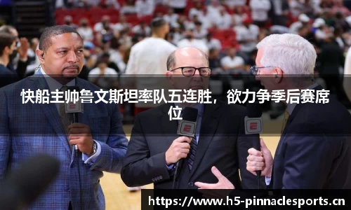 快船主帅鲁文斯坦率队五连胜，欲力争季后赛席位