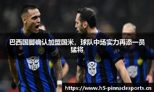 巴西国脚确认加盟国米，球队中场实力再添一员猛将