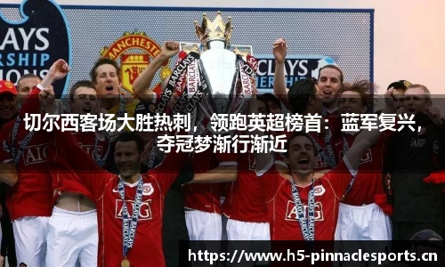 切尔西客场大胜热刺，领跑英超榜首：蓝军复兴，夺冠梦渐行渐近
