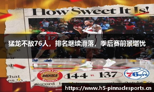 猛龙不敌76人，排名继续滑落，季后赛前景堪忧