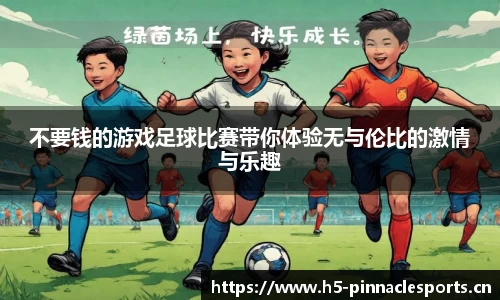 不要钱的游戏足球比赛带你体验无与伦比的激情与乐趣