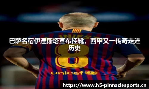 巴萨名宿伊涅斯塔宣布挂靴，西甲又一传奇走进历史