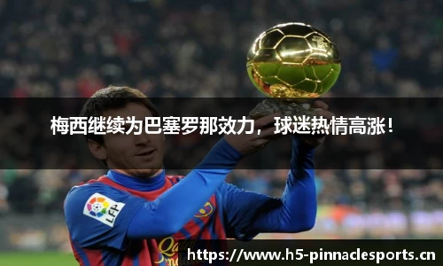 梅西继续为巴塞罗那效力，球迷热情高涨！