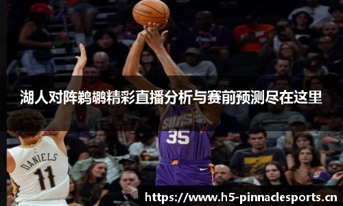 湖人对阵鹈鹕精彩直播分析与赛前预测尽在这里