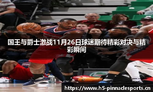 国王与爵士激战11月26日球迷期待精彩对决与精彩瞬间