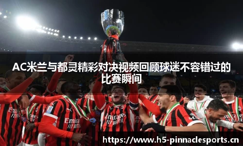 AC米兰与都灵精彩对决视频回顾球迷不容错过的比赛瞬间